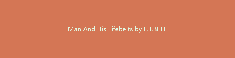 Man And His Lifebelts by E.T.BELL