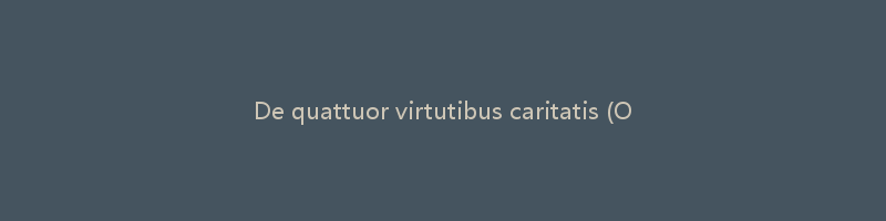 De quattuor virtutibus caritatis (On the four virtues of charity)